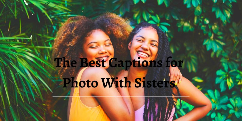 The Best Caption for Photo with Sisters