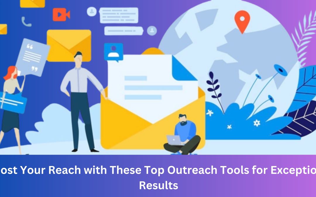 Boost Your Reach with These Top Outreach Tools for Exceptional Results 