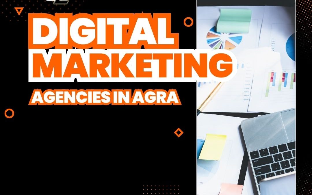 Digital Marketing Agencies In Agra: Your Key to Success