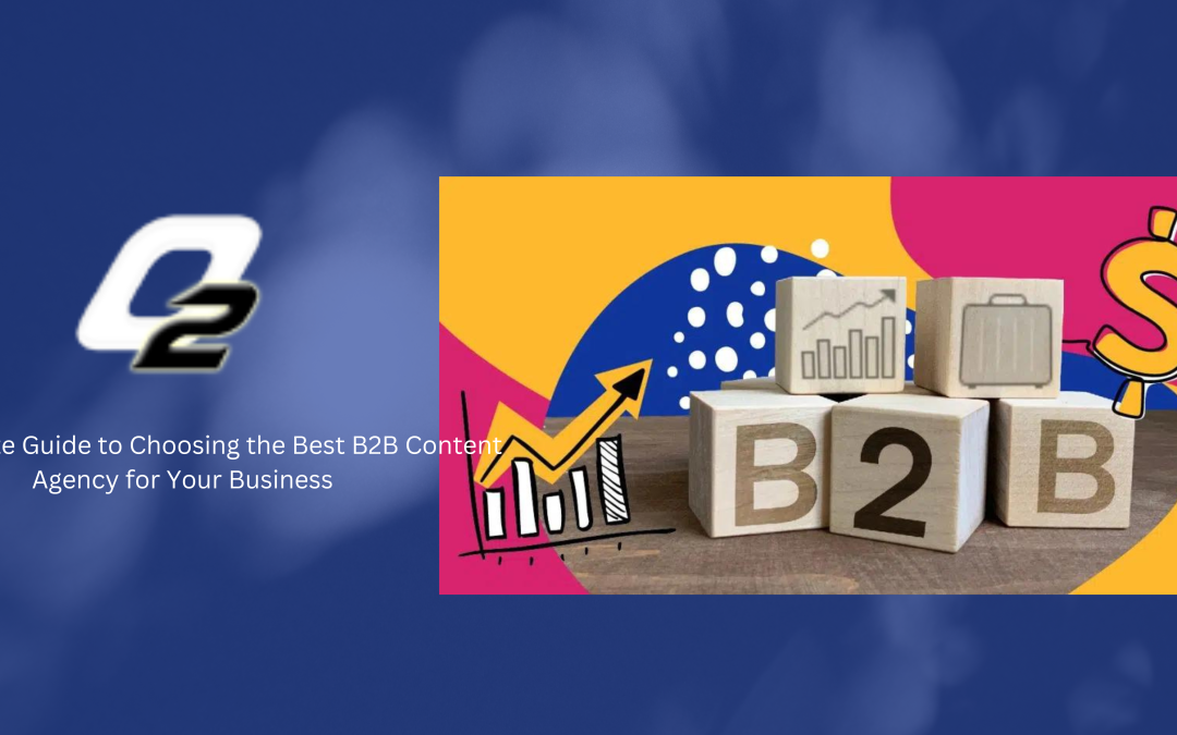 The Ultimate Guide to Choosing the Best B2B Content Agency for Your Business