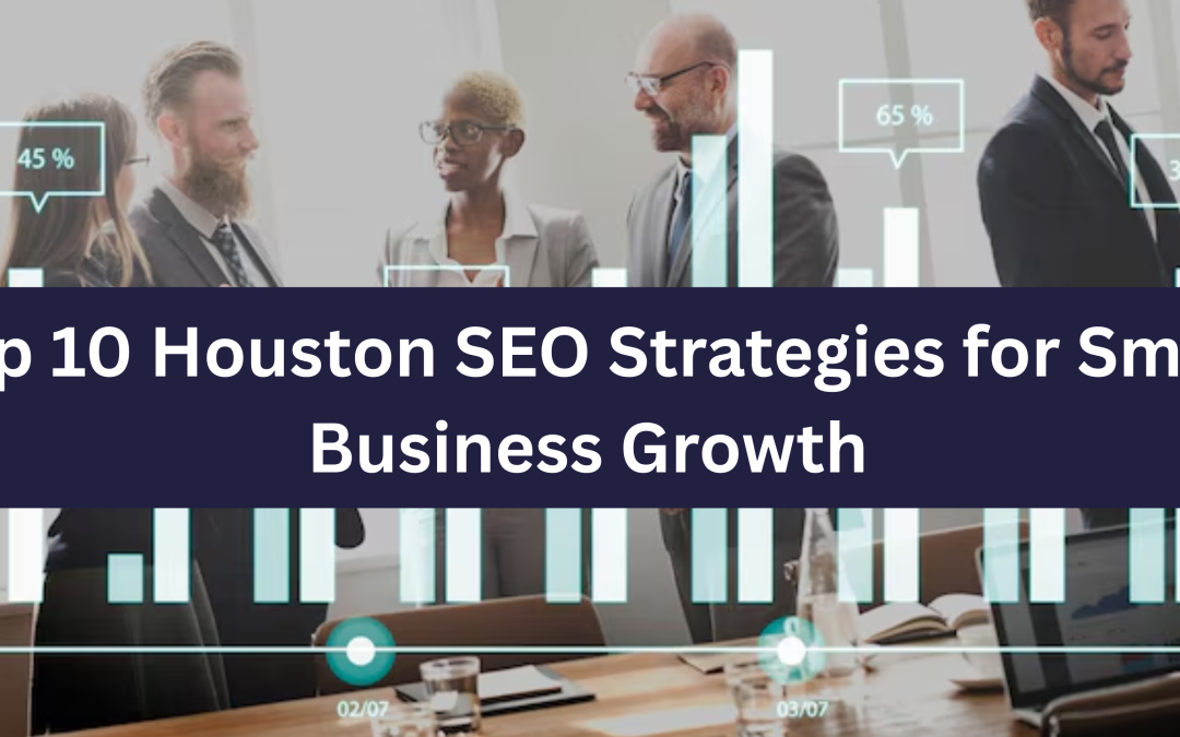 Top 10 Houston SEO Strategies for Small Business Growth