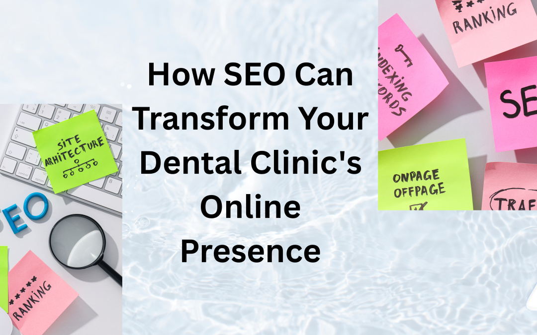 How SEO Can Transform Your Dental Clinic’s Online Presence