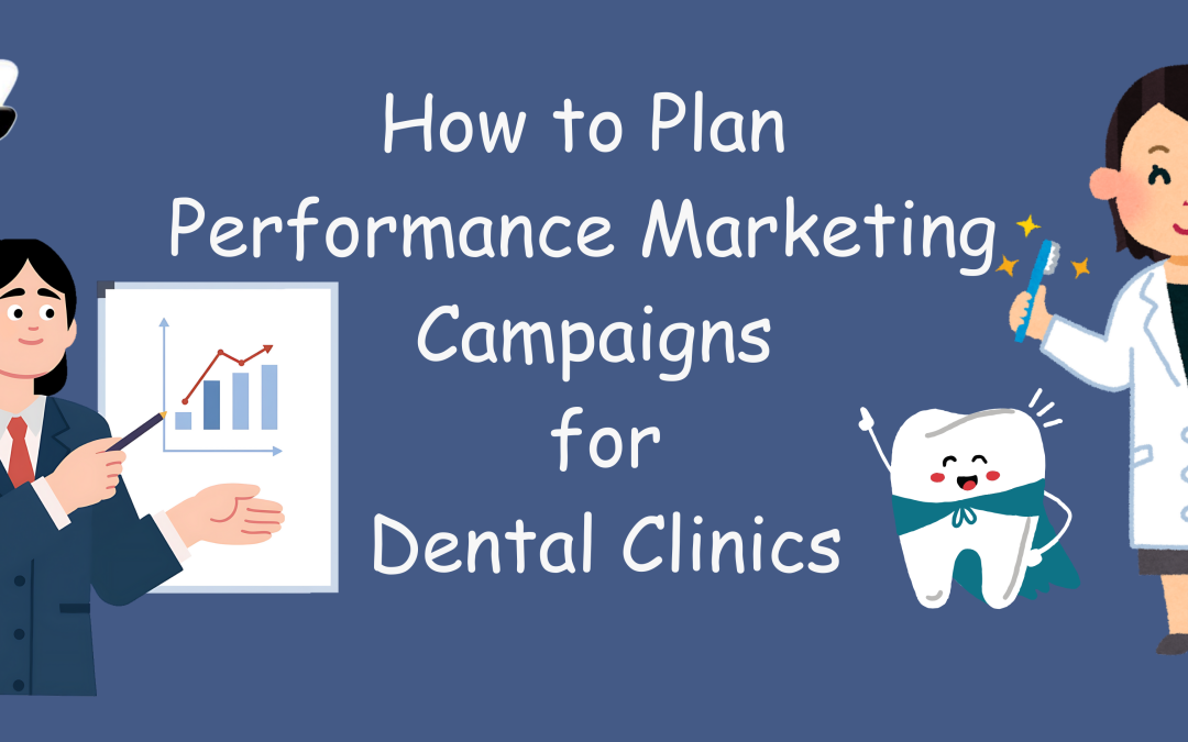 How to Plan Performance Marketing Campaigns for Dental Clinics