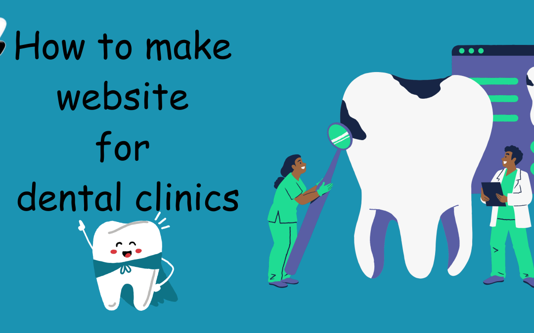 How to Create a Website for Dental Clinics: Optimized for Local Search and Conversions